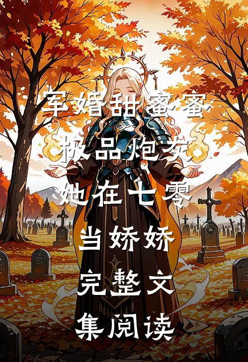 军婚甜蜜蜜：极品炮灰她在七零当娇娇完整文集阅读
