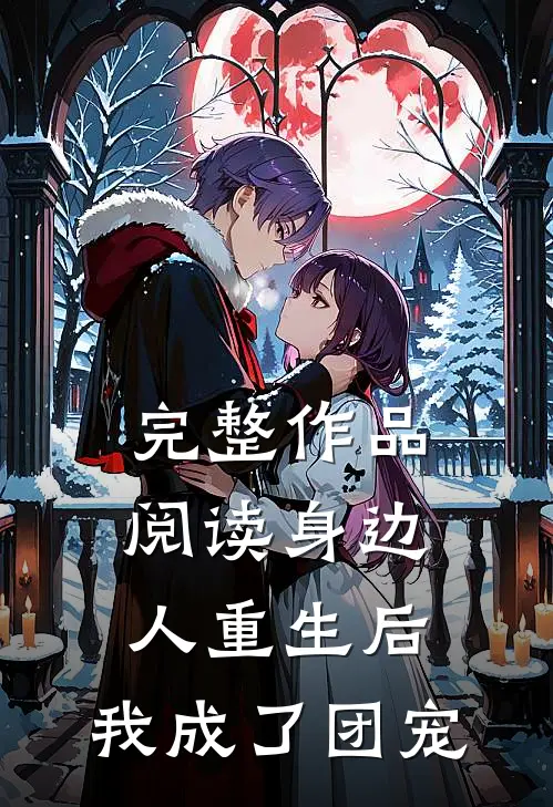 完整作品阅读身边人重生后，我成了团宠