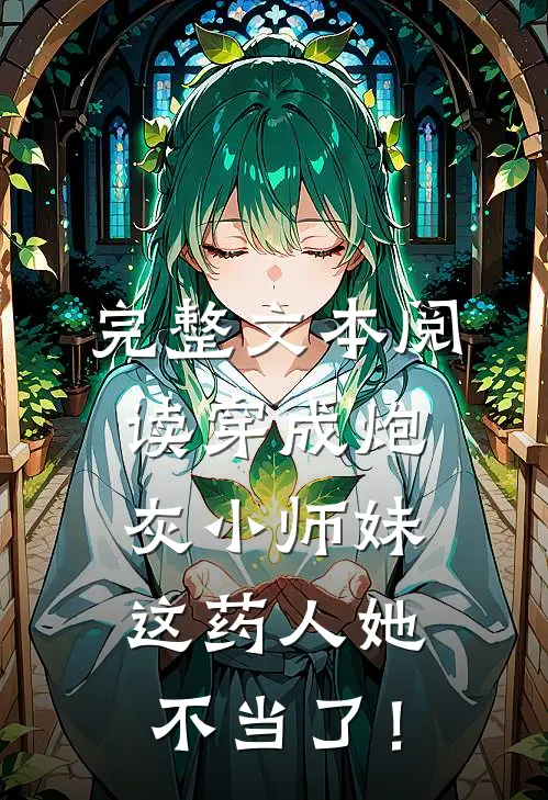 完整文本阅读穿成炮灰小师妹，这药人她不当了！