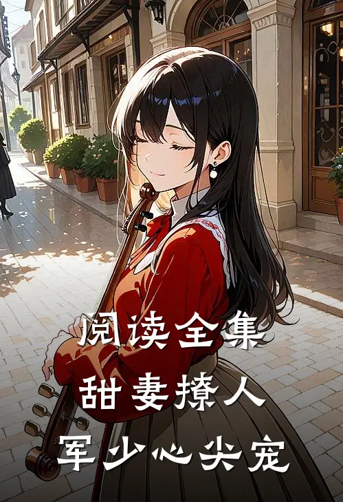 阅读全集甜妻撩人：军少心尖宠