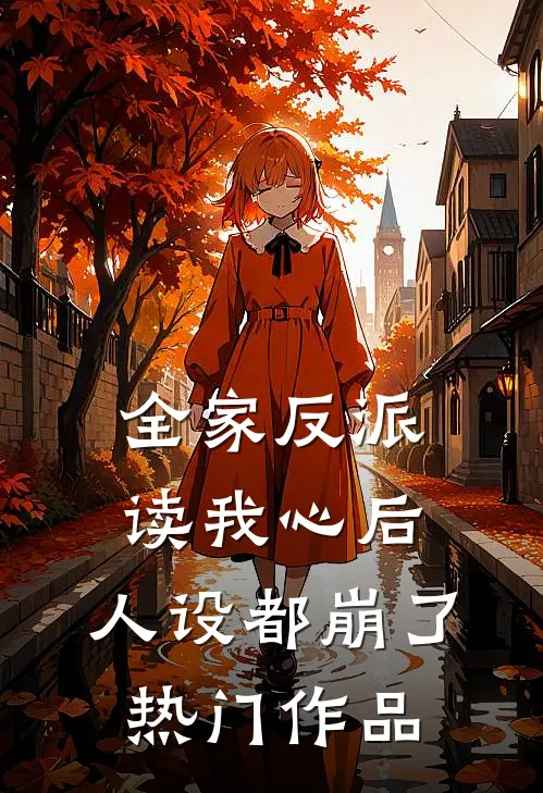 全家反派读我心后，人设都崩了热门作品