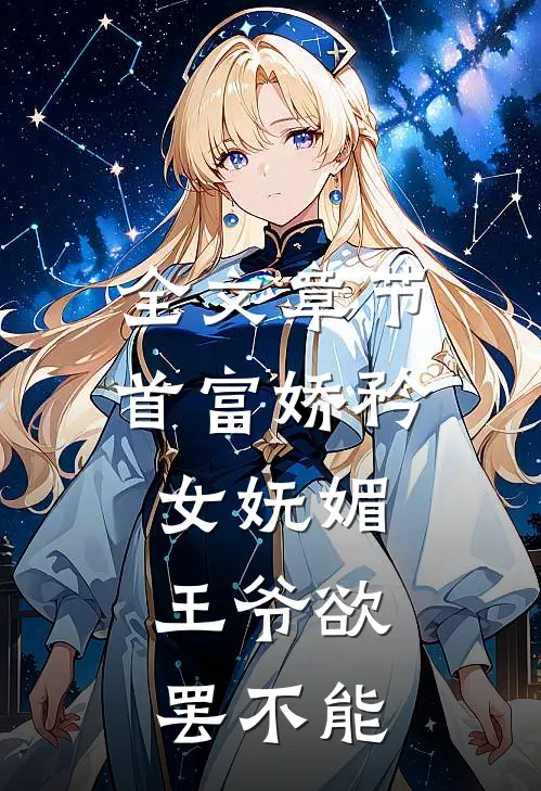 全文章节首富娇矜女妩媚，王爷欲罢不能