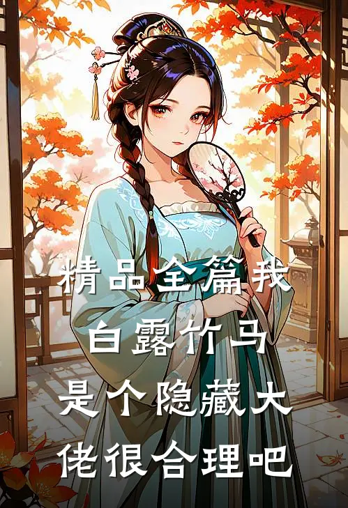 精品全篇我白露竹马，是个隐藏大佬很合理吧