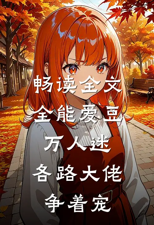 畅读全文全能爱豆万人迷，各路大佬争着宠