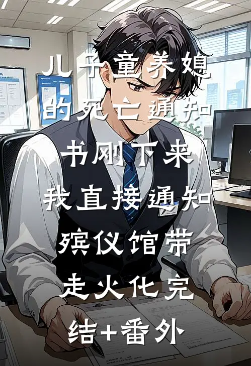 儿子童养媳的死亡通知书刚下来，我直接通知殡仪馆带走火化完结+番外