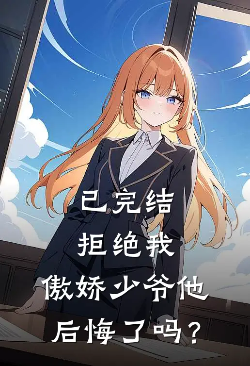 已完结拒绝我，傲娇少爷他后悔了吗？