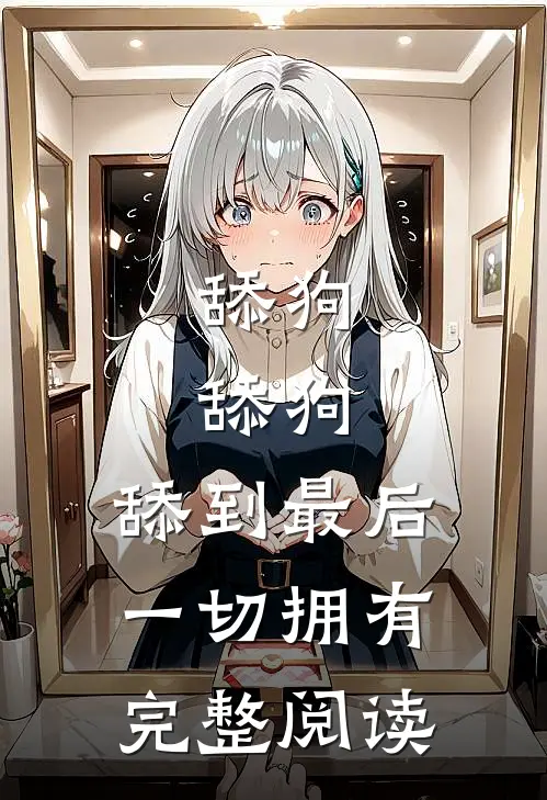 舔狗，舔狗，舔到最后一切拥有完整阅读