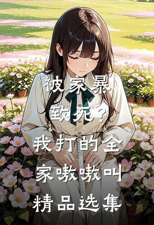 被家暴致死？我打的全家嗷嗷叫精品选集