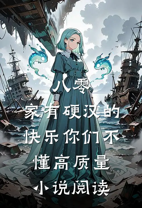 八零：家有硬汉的快乐你们不懂高质量小说阅读