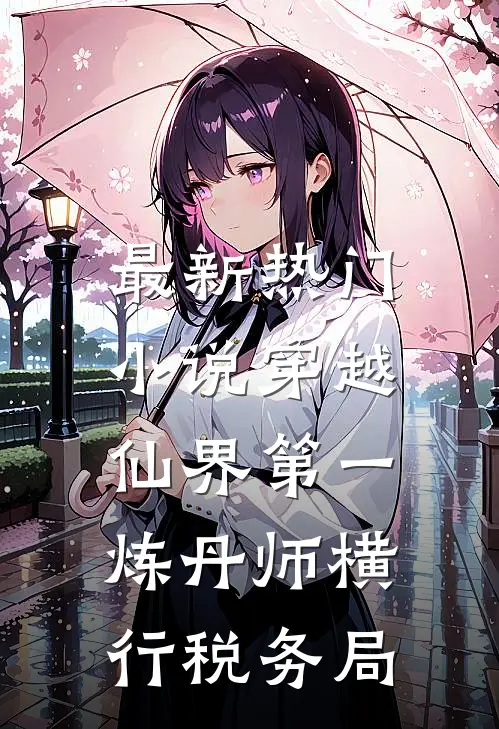 最新热门小说穿越：仙界第一炼丹师横行税务局