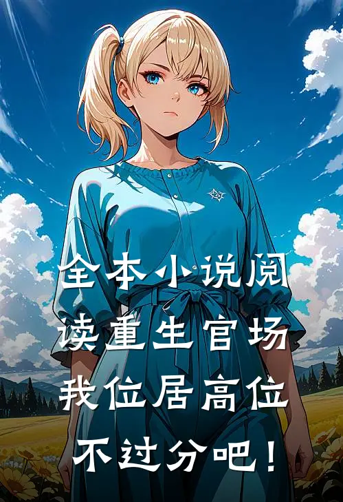 全本小说阅读重生官场：我位居高位不过分吧！