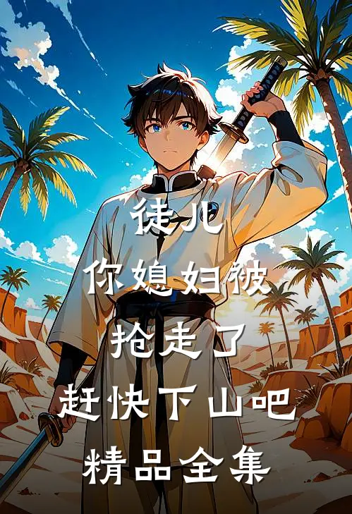 徒儿，你媳妇被抢走了，赶快下山吧精品全集