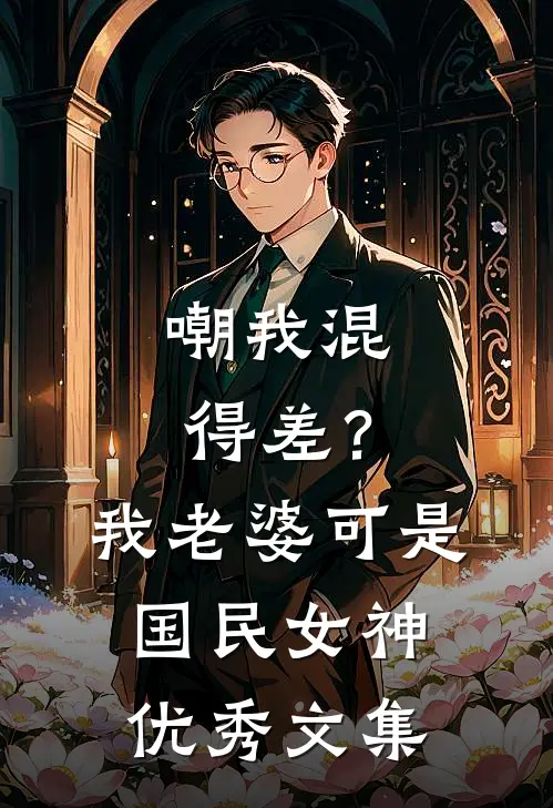 嘲我混得差？我老婆可是国民女神优秀文集