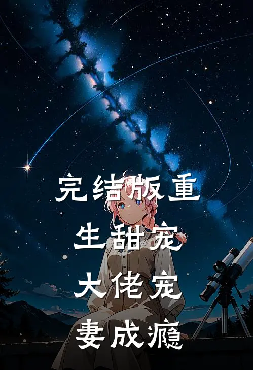 完结版重生甜宠：大佬宠妻成瘾