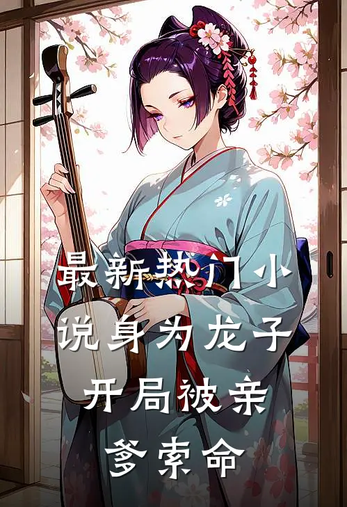 最新热门小说身为龙子，开局被亲爹索命
