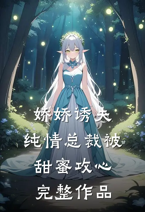 娇娇诱夫，纯情总裁被甜蜜攻心完整作品