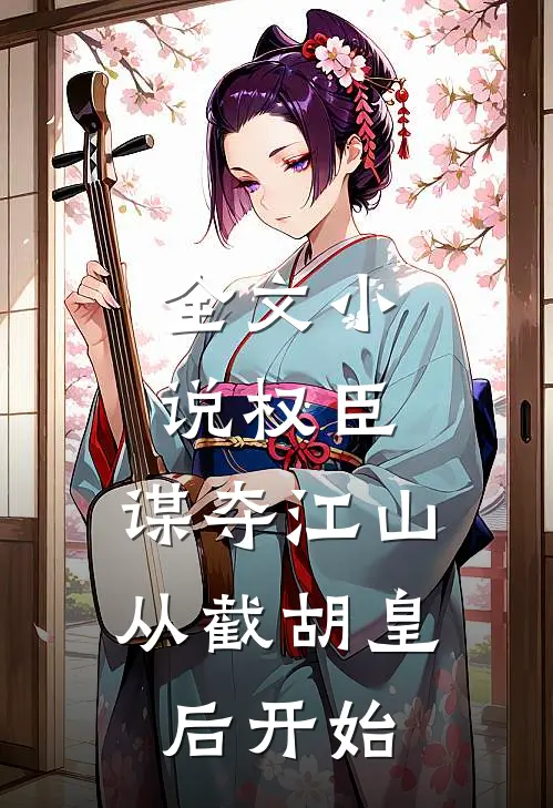全文小说权臣：谋夺江山，从截胡皇后开始
