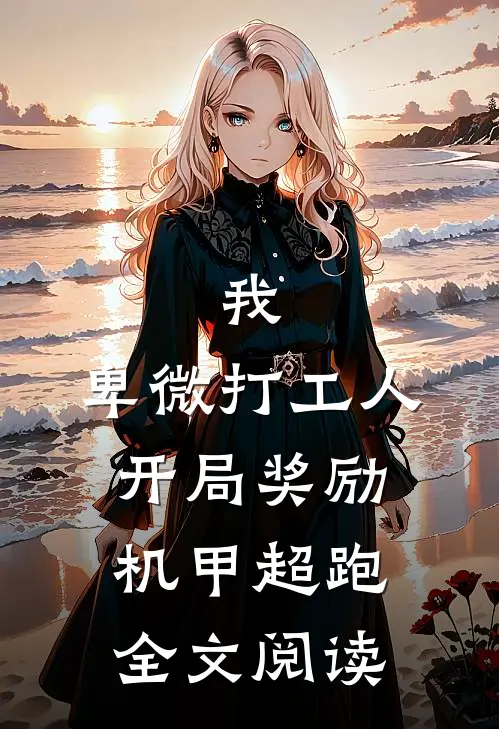 我，卑微打工人，开局奖励机甲超跑全文阅读