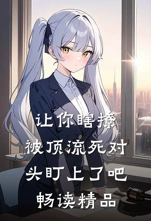 让你瞎撩，被顶流死对头盯上了吧畅读精品