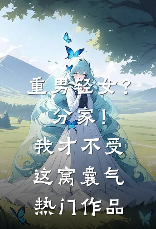 重男轻女？分家！我才不受这窝囊气热门作品