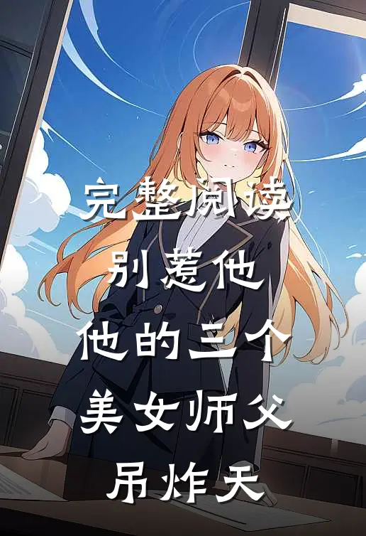 完整阅读别惹他，他的三个美女师父吊炸天