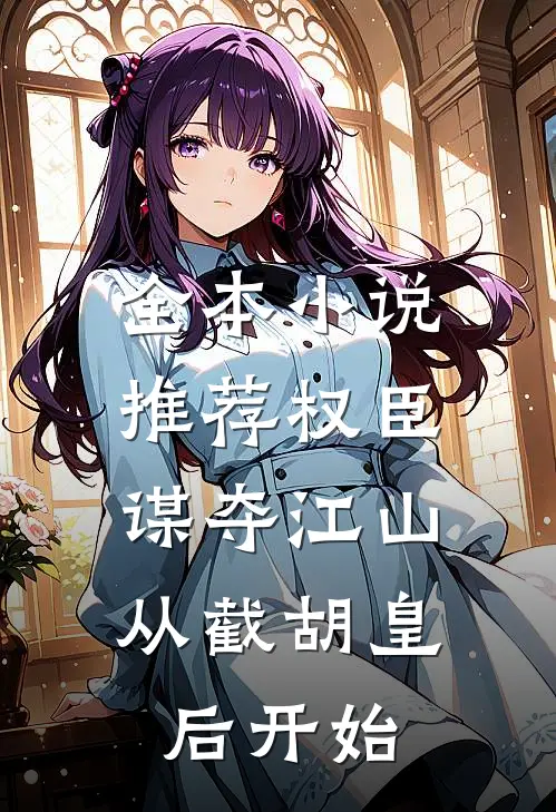 全本小说推荐权臣：谋夺江山，从截胡皇后开始