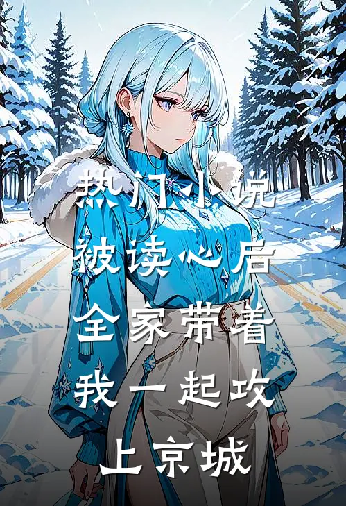 热门小说被读心后，全家带着我一起攻上京城