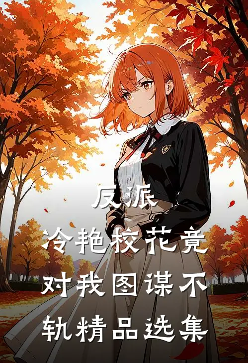 反派：冷艳校花竟对我图谋不轨精品选集