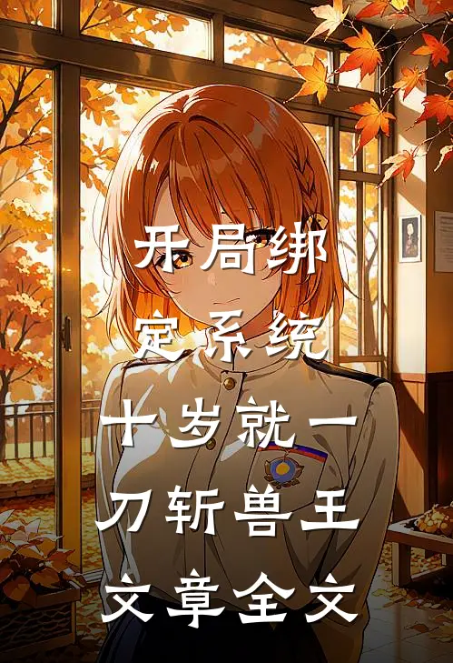 开局绑定系统，十岁就一刀斩兽王文章全文