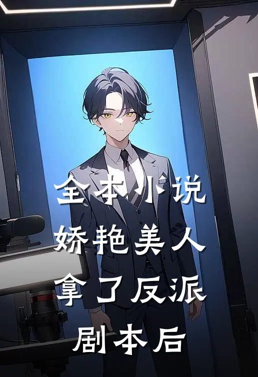 全本小说娇艳美人拿了反派剧本后