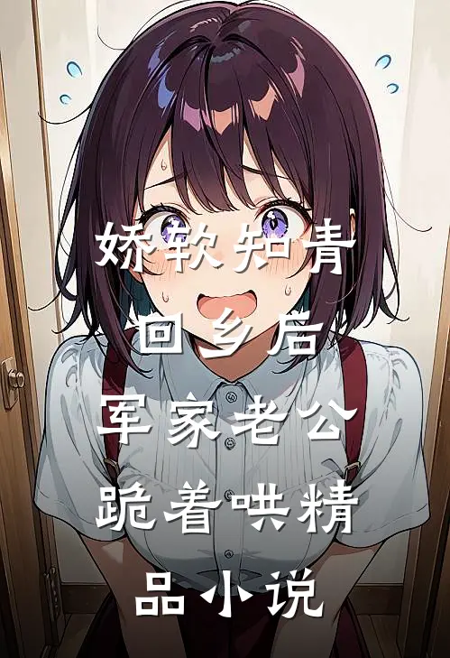 娇软知青回乡后，军家老公跪着哄精品小说