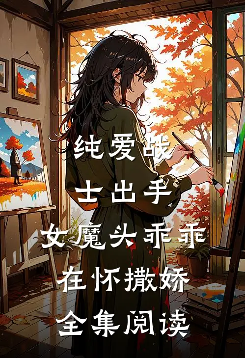 纯爱战士出手：女魔头乖乖在怀撒娇全集阅读