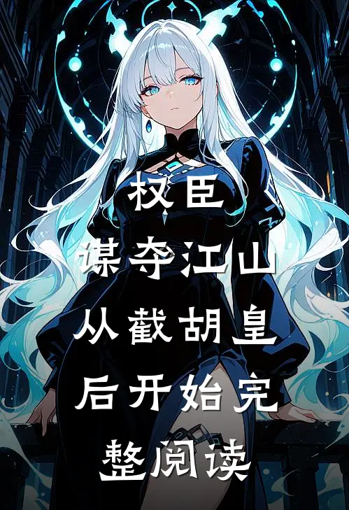权臣：谋夺江山，从截胡皇后开始完整阅读