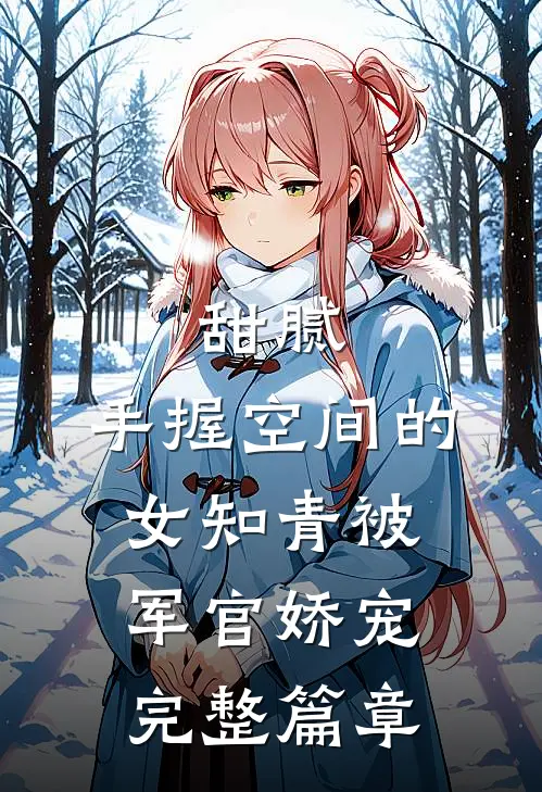 甜腻：手握空间的女知青被军官娇宠完整篇章