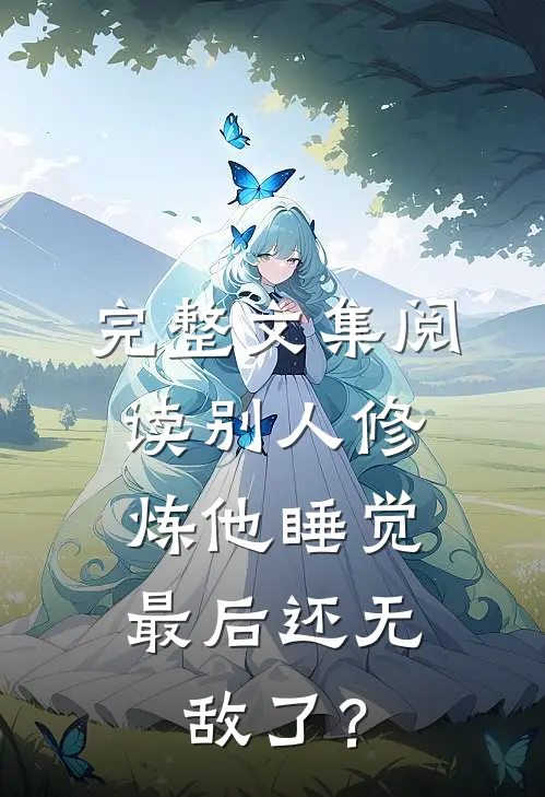 完整文集阅读别人修炼他睡觉，最后还无敌了？