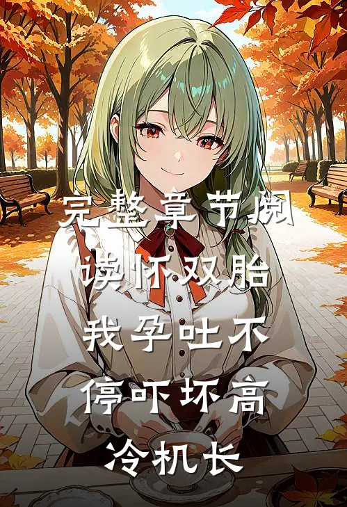 完整章节阅读怀双胎，我孕吐不停吓坏高冷机长