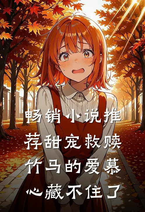 畅销小说推荐甜宠救赎：竹马的爱慕心藏不住了