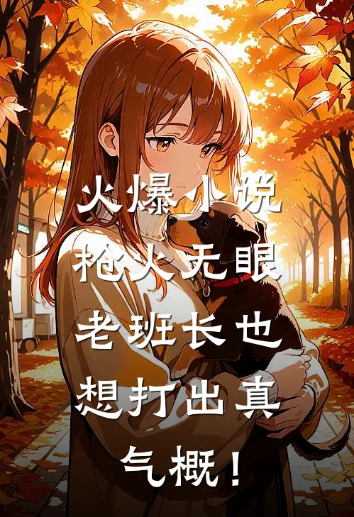火爆小说枪火无眼，老班长也想打出真气概！