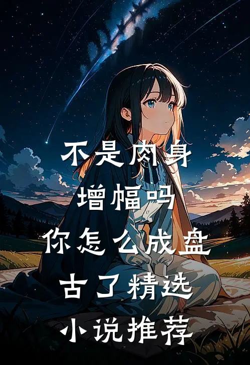 不是肉身增幅吗，你怎么成盘古了精选小说推荐