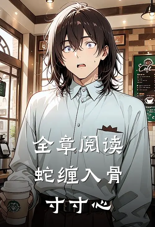 全章阅读蛇缠入骨寸寸心
