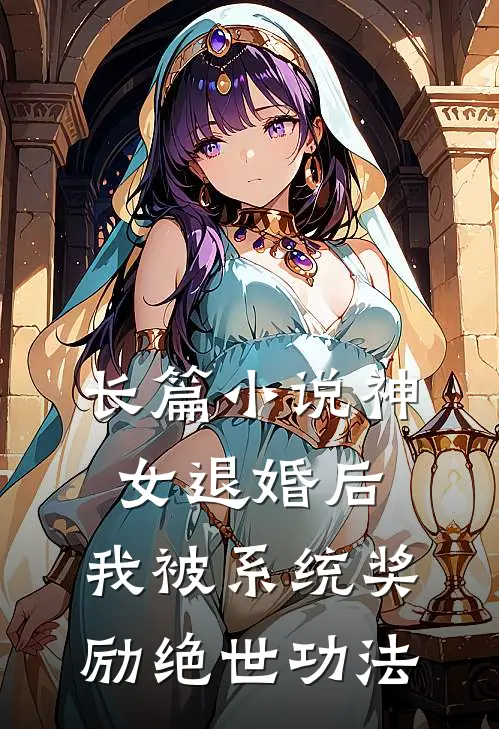 长篇小说神女退婚后，我被系统奖励绝世功法