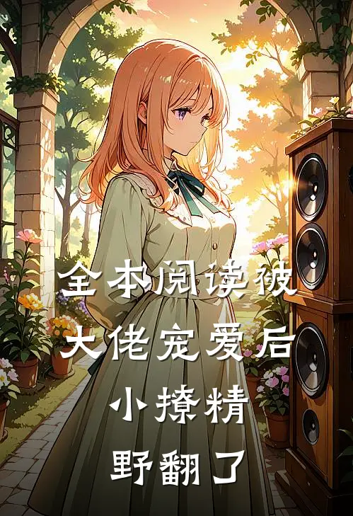 全本阅读被大佬宠爱后，小撩精野翻了