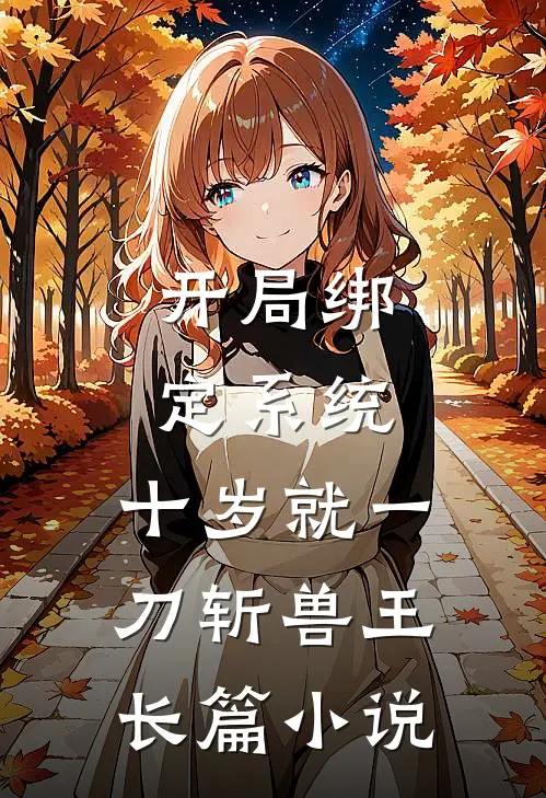 开局绑定系统，十岁就一刀斩兽王长篇小说