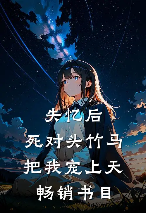 失忆后，死对头竹马把我宠上天畅销书目