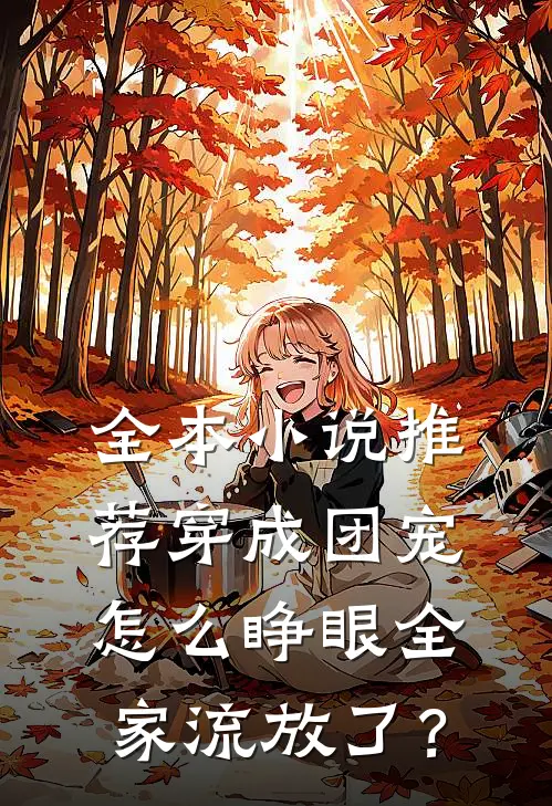 全本小说推荐穿成团宠，怎么睁眼全家流放了？