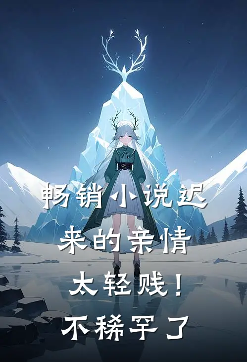畅销小说迟来的亲情太轻贱！不稀罕了