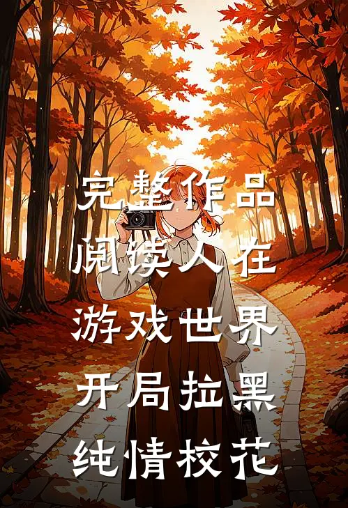 完整作品阅读人在游戏世界，开局拉黑纯情校花
