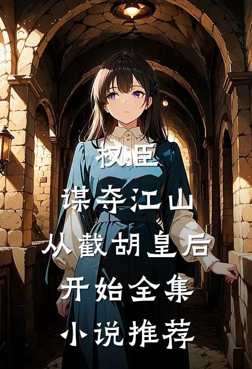 权臣：谋夺江山，从截胡皇后开始全集小说推荐