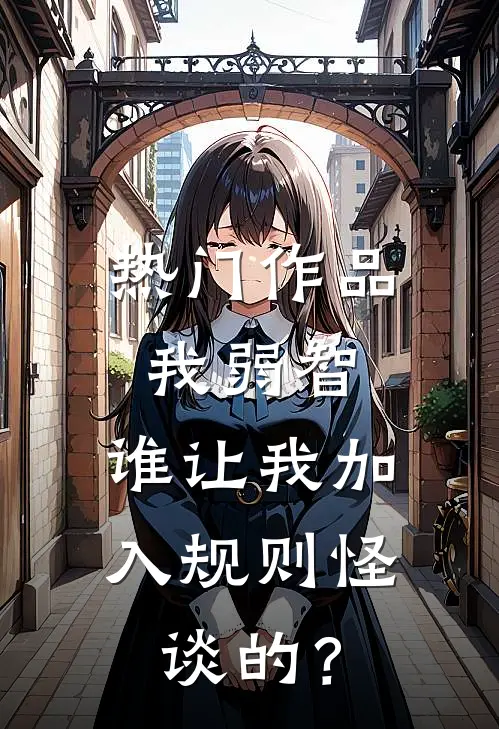 热门作品我弱智，谁让我加入规则怪谈的？