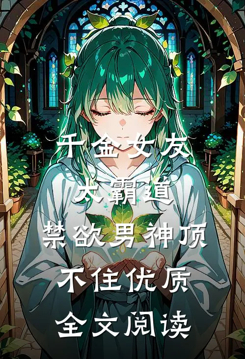 千金女友太霸道，禁欲男神顶不住优质全文阅读